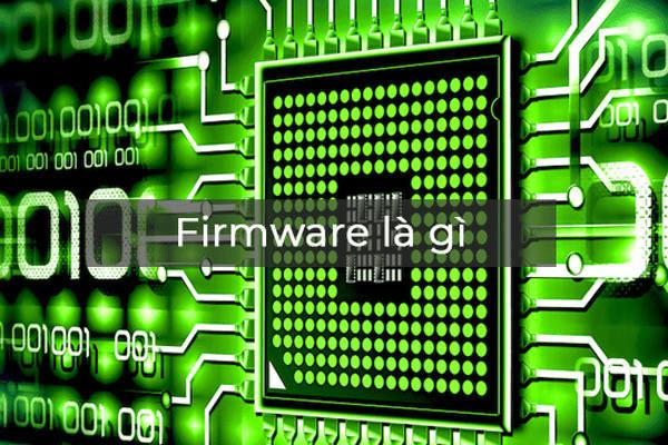 Firmware là gì? Điểm khác nhau giữa Firmware và Software