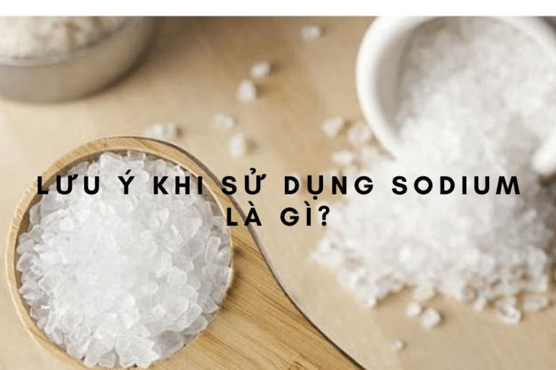 Sodium là gì? Những thông tin bạn nên biết về Sodium